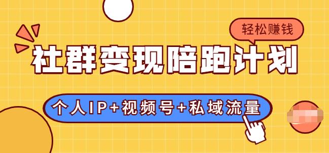 社群變現陪跑計劃：建立“個人IP+視頻號+私域流量”的社群商業(yè)模式輕松賺錢-第1張圖片-學技樹