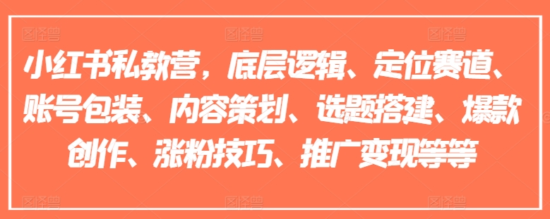 小紅書私教營，底層邏輯、定位賽道、賬號包裝、內(nèi)容策劃、選題搭建、爆款創(chuàng)作、漲粉技巧、推廣變現(xiàn)等等插圖