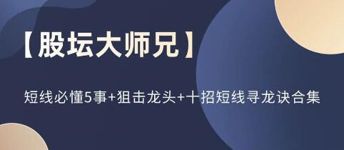 股壇大師兄《短線(xiàn)必懂5事+狙擊龍頭+十招短線(xiàn)尋龍?jiān)E》合集插圖