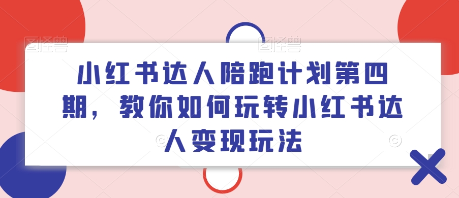 小紅書達人陪跑計劃第四期，教你如何玩轉(zhuǎn)小紅書達人變現(xiàn)玩法插圖