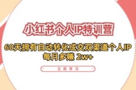 【網(wǎng)賺上新】089.小紅書·個人IP特訓營：60天擁有 自動轉(zhuǎn)化成交雙渠道個人IP，每月多賺 2w+