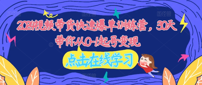 2024視頻帶貨快速爆單訓(xùn)練營(yíng)，30天帶你從0-1起號(hào)變現(xiàn)插圖