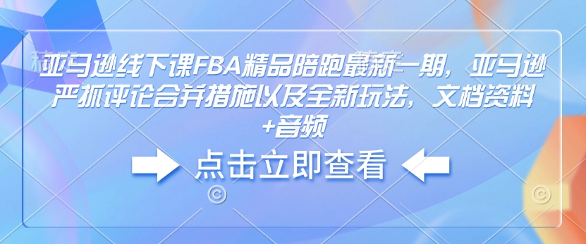 亞馬遜線下課FBA精品陪跑最新一期，亞馬遜嚴(yán)抓評論合并措施文檔資料+音頻插圖